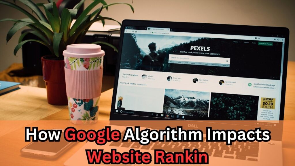 How Google Algorithm Impacts Website Ranking